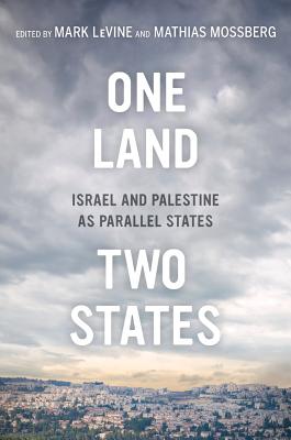 One Land, Two States: Israel and Palestine as Parallel States - Levine, Mark (Editor), and Mossberg, Mathias (Editor), and Bartelson, Jens (Contributions by)