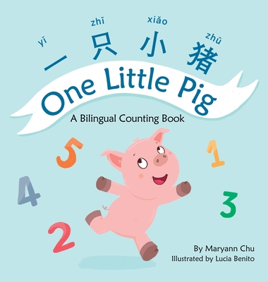 One Little Pig (A bilingual children's book in Simplified Chinese, English and Pinyin). Learn Numbers, Animals and Simple Phrases. A Dual Language Counting book for Babies, Kids and Toddlers - Chu, Maryann