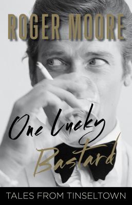 One Lucky Bastard: Tales from Tinseltown - Moore, Roger, Sir