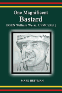 One Magnificent Bastard: Bgen William Weise, USMC (Ret.)