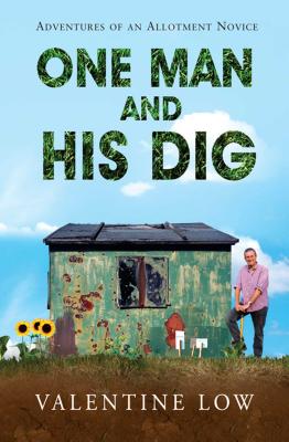 One Man and His Dig: Adventures of an Allotment Novice - Low, Valentine