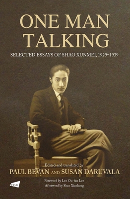 One Man Talking: Selected Essays of Shao Xunmei, 1929-1939 - Daruvala, Susan (Editor), and Bevan, Paul (Editor)