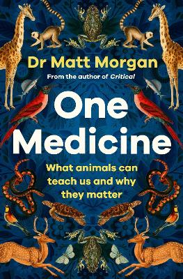 One Medicine: How understanding animals can save our lives - Morgan, Matt, Dr.