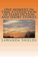 One Moment in Time: A Collection of Flash Fiction and Short Stories