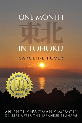 One Month in Tohoku: An Englishwoman's memoir on life after the Japanese tsunami - Pover, Caroline, and May, Chris (Cover design by), and Warren, KCMG, Sir David (Foreword by)