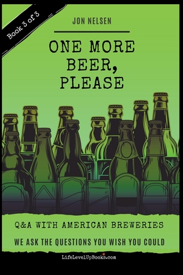 One More Beer, Please (Book Three): Interviews with Brewmasters and Breweries - Nelsen, Jon