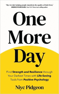 One More Day: Find Strength and Resilience through Your Darkest Times with Life-Saving Tools from Positive Psychology
