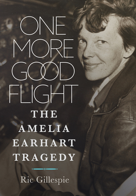 One More Good Flight: The Amelia Earhart Tragedy - Gillespie, Richard E