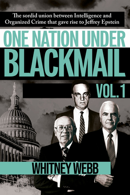 One Nation Under Blackmail - Vol. 1: The Sordid Union Between Intelligence and Crime That Gave Rise to Jeffrey Epstein, Vol.1 - Webb, Whitney Alyse