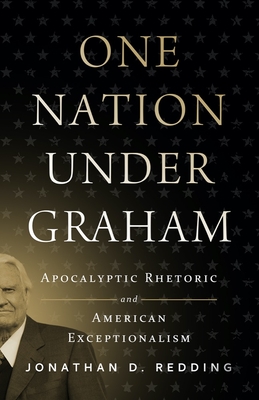 One Nation Under Graham: Apocalyptic Rhetoric and American Exceptionalism - Redding, Jonathan D