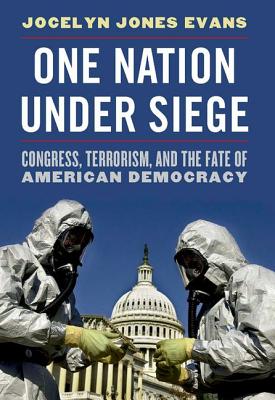 One Nation Under Siege: Congress, Terrorism, and the Fate of American Democracy - Evans, Jocelyn J
