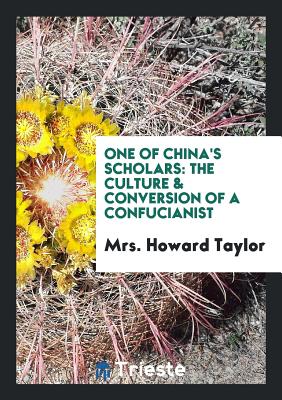 One of China's Scholars: The Culture & Conversion of a Confucianist - Taylor, Mrs Howard