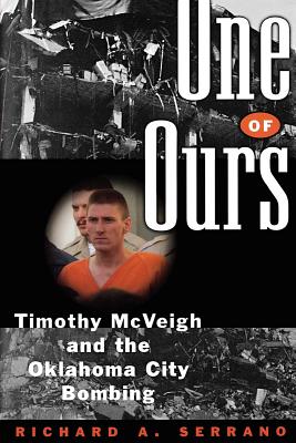 One of Ours: Timothy McVeigh and the Oklahoma City Bombing - Serrano, Richard A