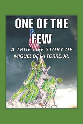 One Of The Few: A True Life Story of Miguel De La Torre Jr. - Dela Torre, Miguel, Jr.