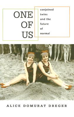 One of Us: Conjoined Twins and the Future of Normal - Dreger, Alice Domurat