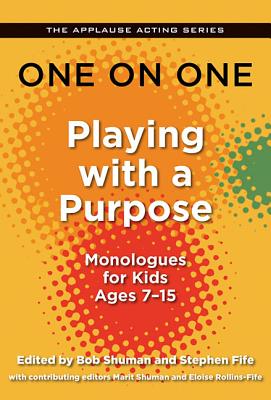 One on One: Playing with a Purpose: Monologues for Kids Ages 7-15 - Shuman, Bob (Editor), and Fife, Stephen (Editor)