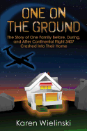 One on the Ground: The Story of One Family Before, During, and After Continental Flight 3407 Crashed Into Their Home