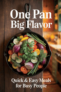 One Pan, Big Flavor: Quick & Easy Meals for Busy People