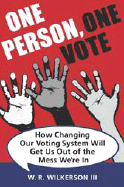 One Person, One Vote: How Changing Our Voting System Will Get Us Out of the Mess We're in - Wilkerson, W R, III