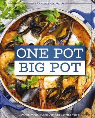 One Pot Big Pot Family Meals: More Than 100 Easy, Family-Sized Recipes Using a Single Vessel - Cider Mill Press, and Hetherington, Shane