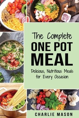 One Pot Cookbook: One Pot Meals Delicious One Pot Cooking Nutritious Meals One Pot Cooking Recipe Book - Mason, Charlie