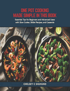 One Pot Cooking Made Simple in this Book: Essential Tips for Beginners and Advanced Users with Slow Cooker, Skillet Recipes, and Casserole