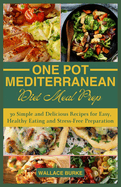 One-Pot Mediterranean Diet Meal Prep: 30 Simple and Delicious Recipes for Easy, Healthy Eating and Stress-Free Preparation