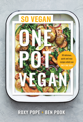 One Pot Vegan: 80 quick, easy and delicious plant-based recipes from the creators of SO VEGAN - Pope, Roxy, and Pook, Ben