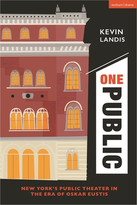 One Public: New York's Public Theater in the Era of Oskar Eustis - Landis, Kevin