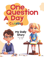 One Question A Day + Coloring: My Daily Story, Igniting Curiosity, Inspiring Minds, One Question at a Time for kids aged 6 to 12