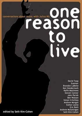 One Reason to Live: Conversations about Music with Julius Nil - Kim-Cohen, Seth (Contributions by), and Matthews, Kaffe (Contributions by), and McGettigan, Andrew (Contributions by)