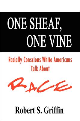 One Sheaf, One Vine: Racially Conscious White Americans Talk About Race - Griffin, Robert S