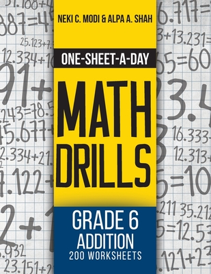 One-Sheet-A-Day Math Drills: Grade 6 Addition - 200 Worksheets (Book 17 of 24) - Modi, Neki C, and Shah, Alpa a