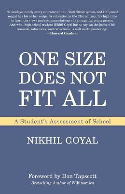 One Size Does Not Fit All: A Student's Assessment of School - Goyal, Nikhil, and Tapscott, Don (Foreword by)