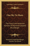 One Sky to Share: The French and American Journals of Raymond Leopold Bruckberger