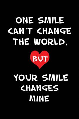 One Smile Can't Change the World, But Your Smile Changes Mine: Blank Lined 6x9 I Love You Journal/Notebooks as Gift for His / Her Love on Valentine's Day, Birthday, Wedding or Anniversary. - Treats, Wicked Hearts