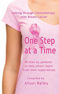 One Step at a Time: Getting Through Chemotherapy with Breast Cancer - Bailey, Alison, Dr. (Compiled by)