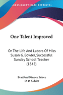 One Talent Improved: Or The Life And Labors Of Miss Susan G. Bowler, Successful Sunday School Teacher (1845)
