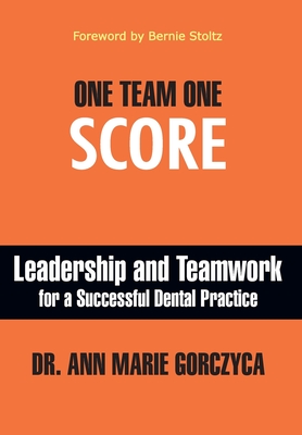 One Team One Score: Leadership and Teamwork for a Successful Dental Practice - Gorczyca, Ann Marie