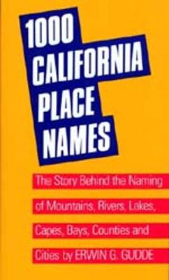 One Thousand California Place Names: The Story Behind the Naming of Mountains, Rivers, Lakes, Capes, Bays, Counties and Cities, Third Revised Edition - Gudde, Erwin G