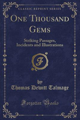 One Thousand Gems: Striking Passages, Incidents and Illustrations (Classic Reprint) - Talmage, Thomas DeWitt