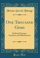 One Thousand Gems: Striking Passages, Incidents and Illustrations (Classic Reprint)