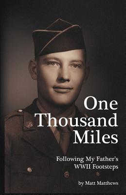 One Thousand Miles: Following My Father's WWII Footsteps - Matthews, Matt