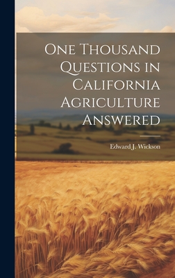 One Thousand Questions in California Agriculture Answered - Wickson, Edward J 1848-1923