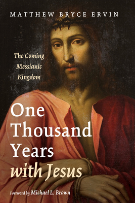 One Thousand Years with Jesus - Ervin, Matthew Bryce, and Brown, Michael L, PhD (Foreword by)