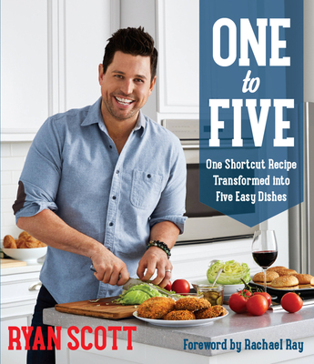 One to Five: One Shortcut Recipe Transformed Into Five Easy Dishes - Scott, Ryan, and Ray, Rachael (Foreword by)