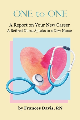 One To One: A Report on Your New Career: A Retired Nurse Speaks to a New Nurse - Davis, Frances