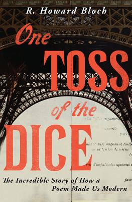 One Toss of the Dice: The Incredible Story of How a Poem Made Us Modern - Bloch, R Howard, Professor