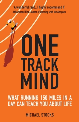 One Track Mind: What Running 150 Miles in a Day Can Teach You about Life - Stocks, Michael