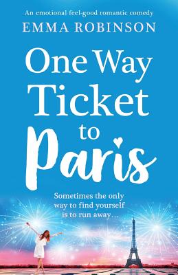 One Way Ticket to Paris: An emotional, feel-good romantic comedy - Robinson, Emma